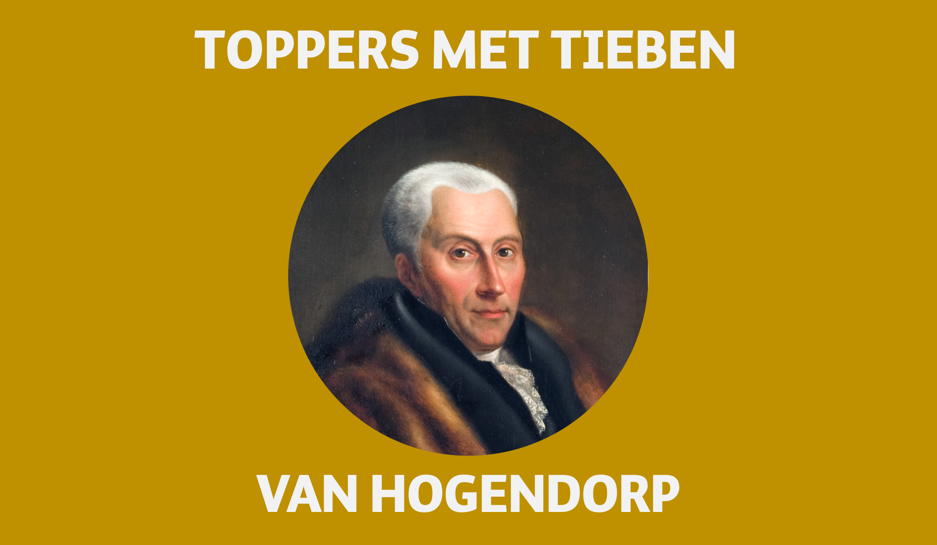 Toppers Met Tieben: Gijsbert Karel Van Hogendorp (1762-1834) - ESB